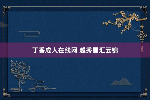 丁香成人在线网 越秀星汇云锦
