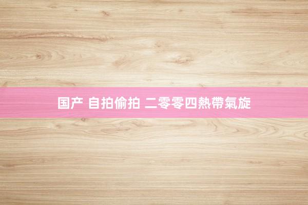 国产 自拍偷拍 二零零四熱帶氣旋