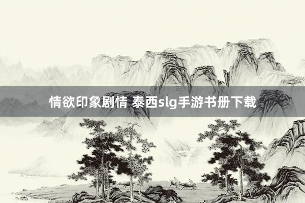 情欲印象剧情 泰西slg手游书册下载